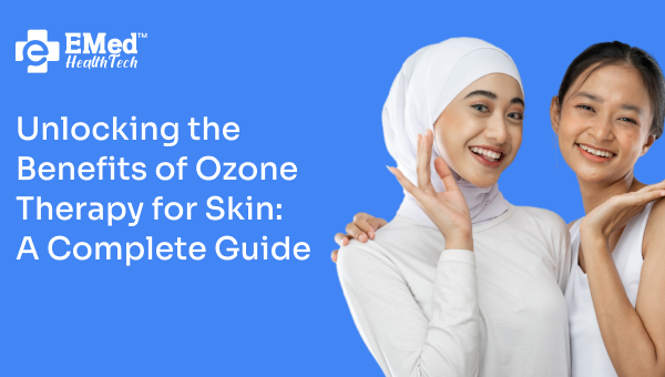 Unlocking the Benefits of Ozone Therapy for Skin: A Complete Guide